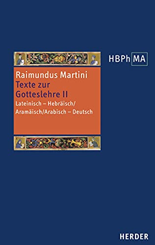 Texte zur Gotteslehre II. Pugio fidei I-III, 7–11: Lateinisch – Hebräisch/Aramäisch/Arabisch – Deutsch. Herausgegeben, übersetzt und eingeleitet von ... der Philosophie des Mittelalters 3. Serie) von VERLAG HERDER GMBH