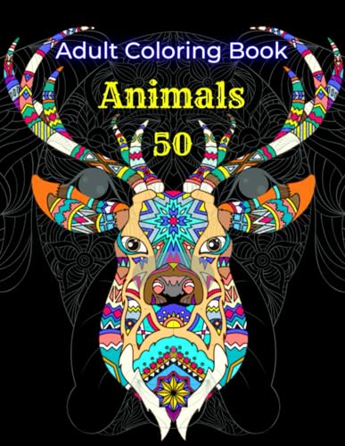 Adult Coloring Book 50 Animals: Stress Relieving Designs: Therapeutic for Relaxation, Fun, and Calm. For Everybody. (Coloring Books for Adults)