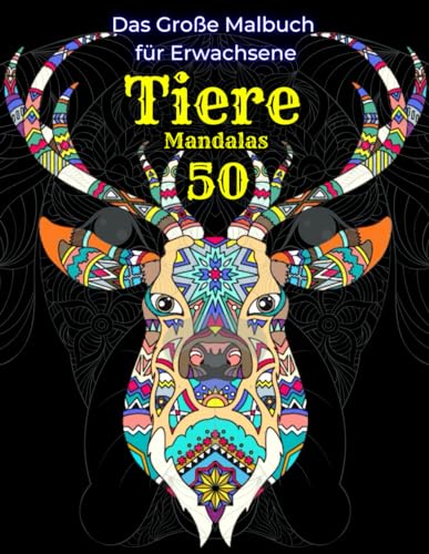 Das Große Malbuch für Erwachsene. 50 Tiere Mandalas. Stressabbau Designs: Tier und Mandalasmuster (Pferde, Eulen, Hunde, Katzen, Vögel, Fische, Schmetterlinge und mehr!)