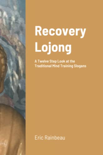 Recovery Lojong: A Twelve Step Look at the Traditional Mind Training Slogans von Lulu.com
