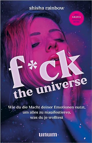 F*ck the Universe: Wie du die Macht deiner Emotionen nutzt, um alles zu manifestieren, was du je wolltest (unum | Spiritualität) von Gräfe und Unzer