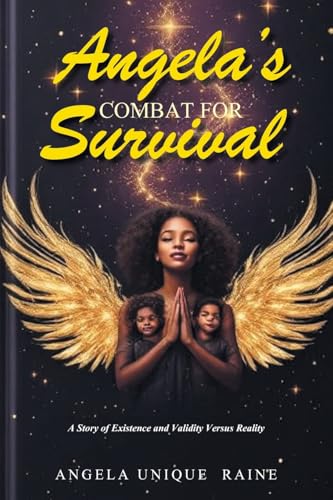 Angela's Combat For Survival: A Story of Existence and Validity Versus Reality von Authorhouse