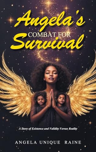 Angela's Combat For Survival: A Story of Existence and Validity Versus Reality von Authorhouse