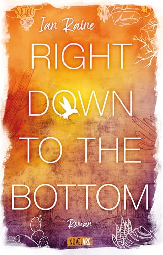 Right Down to the Bottom: Ein einfühlsam erzählter queerer New-Adult-Roman in der Wüste Arizonas. von Novel Arc Verlag