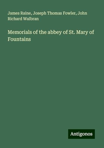 Memorials of the abbey of St. Mary of Fountains von Antigonos Verlag