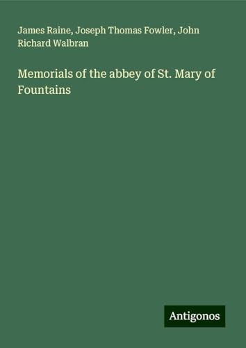 Memorials of the abbey of St. Mary of Fountains von Antigonos Verlag