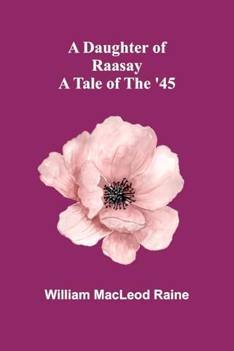 A Daughter Of Raasay: A Tale Of The '45 A Daughter Of Raasay: A Tale Of The '45 von Alpha Edition