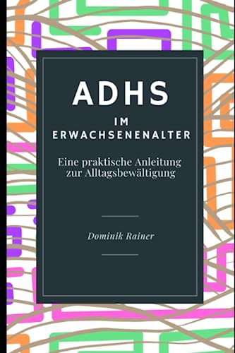 ADHS im Erwachsenenalter: Eine praktische Anleitung zur Alltagsbewältigung (ADHS IM FOKUS) von Independently published