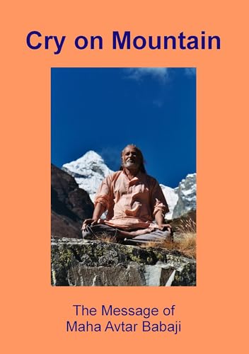 Cry on Mountain: The Message of Mahaavtar Babaji Cry on Mountain: The Message of Mahaavtar Babaji von Books on Demand GmbH
