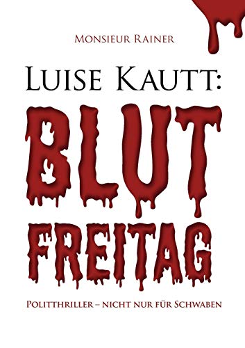 Luise Kautt: Blutfreitag: Politthriller - nicht nur für Schwaben