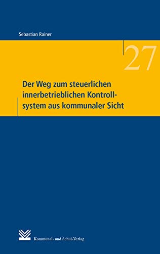 Der Weg zum steuerlichen innerbetrieblichen Kontrollsystem aus kommunaler Sicht: Eine empirische Untersuchung zur Etablierung eines Tax Compliance ... und Praxis der Kommunalverwaltung) von Kommunal-u.Schul-Verlag
