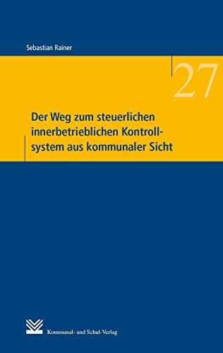 Der Weg zum steuerlichen innerbetrieblichen Kontrollsystem aus kommunaler Sicht: Eine empirische Untersuchung zur Etablierung eines Tax Compliance ... und Praxis der Kommunalverwaltung) von Kommunal- und Schul-Verlag/KSV Medien Wiesbaden