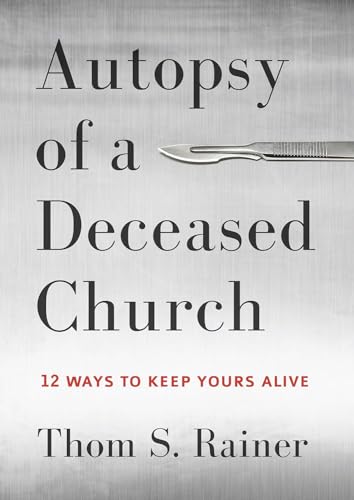 Autopsy of a Deceased Church: 12 Ways to Keep Yours Alive von B&H BOOKS