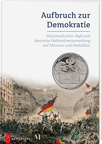Aufbruch zur Demokratie. Märzrevolution 1848 und deutsche Nationalversammlung auf Münzen und Medaillen von Battenberg Gietl Verlag