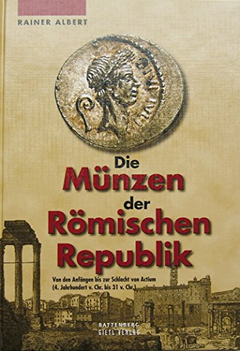 Die Münzen der Römischen Republik: Von den Anfängen bis zur Schlacht von Actium (4. Jahrhundert v. Ch. bis 31 v. Chr.)