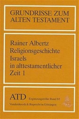 Grundrisse zum Alten Testament, Bd.8/1, Religionsgeschichte Israels in alttestamentlicher Zeit: Von den Anfängen bis zum Ende der Königszeit ... Das Alte Testament Deutsch, Ergänzungsreihe)