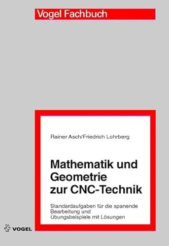 Mathematik und Geometrie zur CNC-Technik: Standardaufgaben für die spanende Bearbeitung und Übungsbeispiele mit Lösungen von Vogel Communications Group