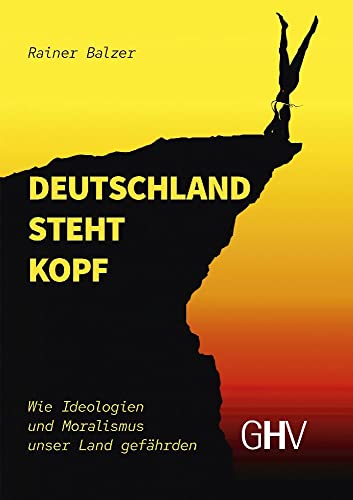 Deutschland steht Kopf: Wie Ideologien und Moralismus unser Land gefährden