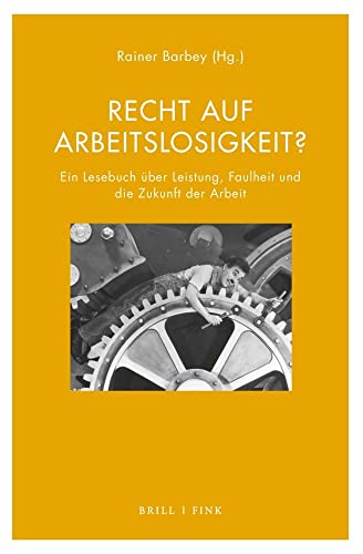 Recht auf Arbeitslosigkeit?: Ein Lesebuch über Leistung, Faulheit und die Zukunft der Arbeit (Literatur und Ökonomie): Ein Lesebuch über Leistung, ... 2., überarbeitete und erweiterte Neuauflage von Brill | Fink