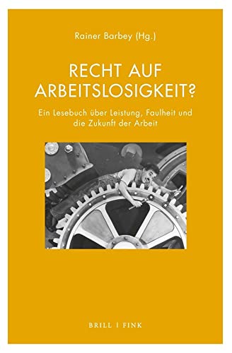 Recht auf Arbeitslosigkeit?: Ein Lesebuch über Leistung, Faulheit und die Zukunft der Arbeit (Literatur und Ökonomie): Ein Lesebuch über Leistung, ... 2., überarbeitete und erweiterte Neuauflage von Brill | Fink