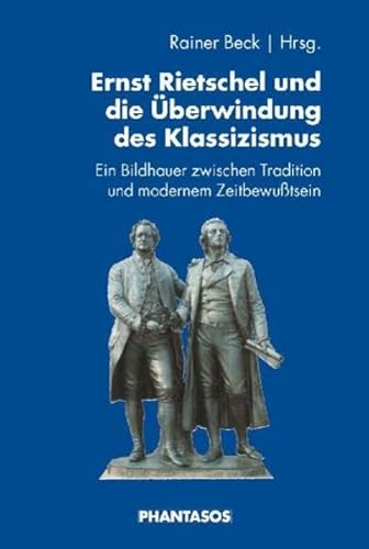 Ernst Rietschel und die Überwindung des Klassizismus. Ein Bildhauer zwischen Tradition und modernem Zeitbewußtsein (Phantasos)