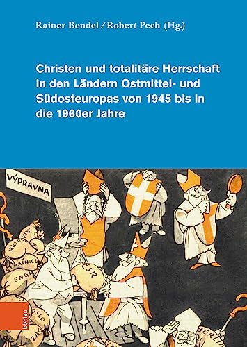 Christen und totalitäre Herrschaft in den Ländern Ostmittel- und Südosteuropas von 1945 bis in die 1960er Jahre (Forschungen und Quellen zur Kirchen- und Kulturgeschichte Ostdeutschlands) von Böhlau Köln