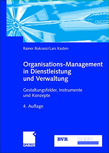 Organisations-Management in Dienstleistung und Verwaltung: Gestaltungsfelder, Instrumente und Konzepte Organisations-Management in Dienstleistung und Verwaltung: Gestaltungsfelder, Instrumente und Konzepte