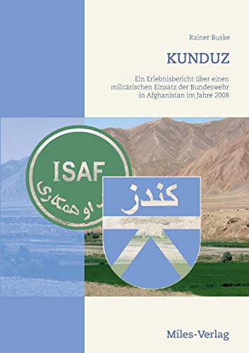 KUNDUZ: Ein Erlebnisbericht über einen militärischen Einsatz der Bundeswehr in AFGHANISTAN im Jahre 2008