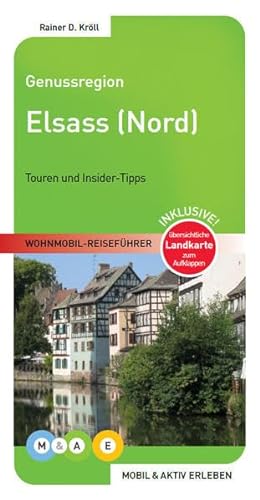 Genussregion Elsass Nord: Touren und Insider-Tipps. Inklusive! übersichtliche Landkarte zum Aufklappen (MOBIL & AKTIV ERLEBEN - Wohnmobil-Reiseführer: Touren und Insider-Tipps) von MOBIL & AKTIV ERLEBEN