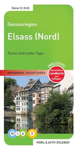 Genussregion Elsass Nord: Touren und Insider-Tipps. Inklusive! übersichtliche Landkarte zum Aufklappen (MOBIL & AKTIV ERLEBEN - Wohnmobil-Reiseführer: Touren und Insider-Tipps)