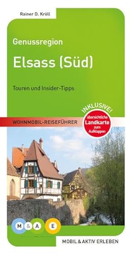 Genussregion Elsass Süd: Touren und Insider-Tipps. Inklusive! übersichtliche Landkarte zum Aufklappen (MOBIL & AKTIV ERLEBEN - Wohnmobil-Reiseführer)