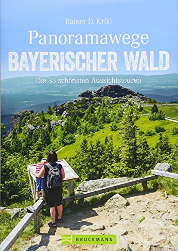 Wanderführer: Panoramawege Bayerischer Wald. Die 33 schönsten Aussichtstouren im Bayerwald. Wandern zu Aussichtsplätzen mit Panorama im Naturpark Bayerischer Wald. (Erlebnis Wandern)