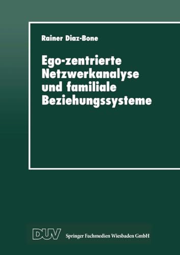 Ego-zentrierte Netzwerkanalyse und Familiale Beziehungssysteme Ego-zentrierte Netzwerkanalyse und Familiale Beziehungssysteme von Deutscher Universitätsverlag