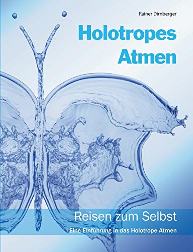 Holotropes Atmen: Reisen zum Selbst. Eine Einführung in das Holotrope Atmen.