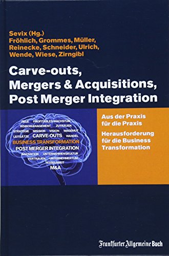 Carve-outs, Mergers & Acquisitions, Post Merger Integration: Aus der Praxis für die Praxis. Herausforderung für die Business Transformation: Aus der ... für die Business Transformation Carve-outs, Mergers & Acquisitions, Post Merger Integration: Aus der Praxis für die Praxis. Herausforderung für die Business Transformation: Aus der ... für die Business Transformation
