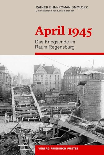 April 1945: Das Kriegsende im Raum Regensburg (Regensburg - UNESCO Weltkulturerbe)