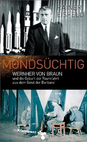 Mondsüchtig: Wernher von Braun und die Geburt der Raumfahrt aus dem Geist der Barbarei von Klampen, Dietrich zu