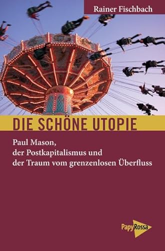 Die schöne Utopie: Paul Mason, der Postkapitalismus und der Traum vom grenzenlosen Überfluss (Neue Kleine Bibliothek) von Papyrossa Verlags GmbH +