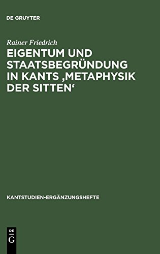 Eigentum und Staatsbegründung in Kants 'Metaphysik der Sitten' (Kantstudien-Ergänzungshefte, Band 146)