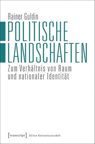 Politische Landschaften: Zum Verhältnis von Raum und nationaler Identität (Edition Kulturwissenschaft) von transcript Verlag