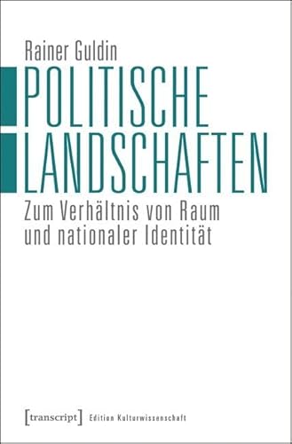 Politische Landschaften: Zum Verhältnis von Raum und nationaler Identität (Edition Kulturwissenschaft) von Transcript Verlag