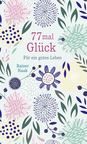 77 mal Glück: Für ein gutes Leben – Kurze Ermutigungsgeschichten | Das Glück im Alltag entdecken - wunderschön ausgestattetes Geschenkbuch 77 mal Glück: Für ein gutes Leben – Kurze Ermutigungsgeschichten | Das Glück im Alltag entdecken - wunderschön ausgestattetes Geschenkbuch