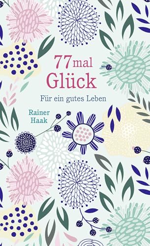 77 mal Glück: Für ein gutes Leben – Kurze Ermutigungsgeschichten