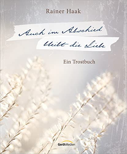 Auch im Abschied bleibt die Liebe: Ein Trostbuch