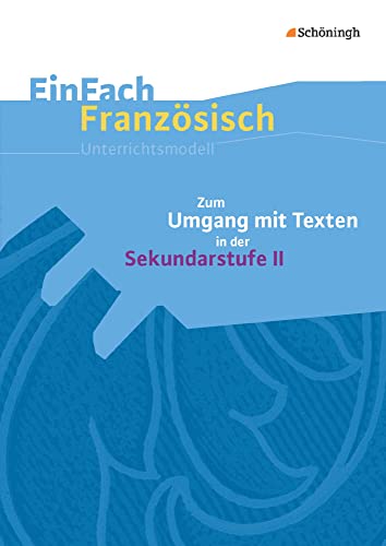 EinFach Französisch Unterrichtsmodelle: Zum Umgang mit Texten in der Sekundarstufe II (EinFach Französisch Unterrichtsmodelle: Unterrichtsmodelle für die Schulpraxis) von Schoeningh Verlag Im