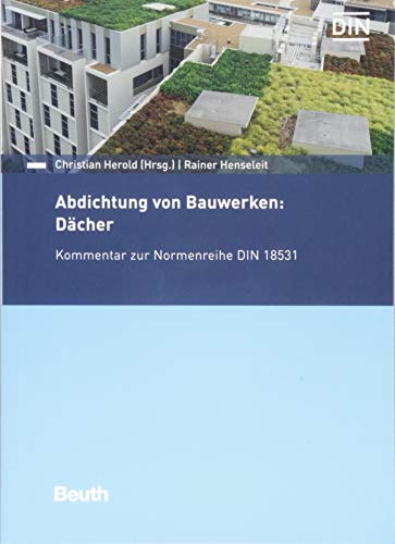 Abdichtung von Bauwerken: Dächer: Kommentar zur Normenreihe DIN 18531 (DIN Media Kommentar)