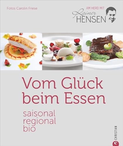 Bio-Kochbuch: Vom Glück beim Essen. Saisonal, regional, bio – am Herd mit Rainer Hensen. Rezepte vom Bio-Spitzenkoch für die Sterneküche. Gesund, nachhaltig und aus der Region.