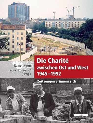 Die Charité zwischen Ost und West 1945-1992: Zeitzeugen erinnern sich