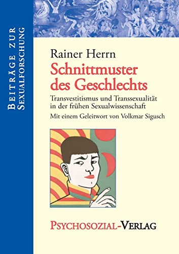 Schnittmuster des Geschlechts: Transvestitismus und Transsexualität in der frühen Sexualwissenschaft (Beiträge zur Sexualforschung, Band 85)