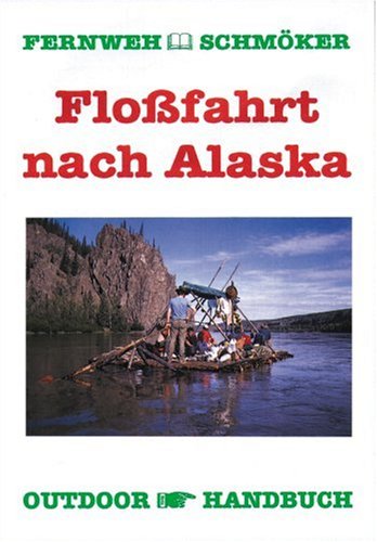 Flossfahrt nach Alaska: Fernweh-Schmöker